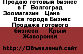 Продаю готовый бизнес в Г. Волгоград Зоомагазин › Цена ­ 170 000 - Все города Бизнес » Продажа готового бизнеса   . Крым,Жаворонки